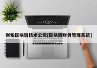 财税区块链技术公司[区块链财务管理系统]