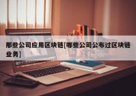 那些公司应用区块链[哪些公司公布过区块链业务]