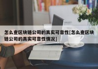 怎么查区块链公司的真实可靠性[怎么查区块链公司的真实可靠性情况]