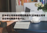 区块链公司项目经理招聘条件[区块链公司项目经理招聘条件是什么]