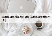 成都区块链科技有向公司[成都区块链金融开发]