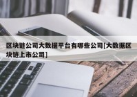 区块链公司大数据平台有哪些公司[大数据区块链上市公司]