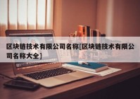 区块链技术有限公司名称[区块链技术有限公司名称大全]