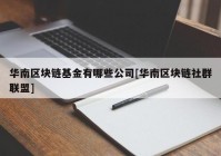 华南区块链基金有哪些公司[华南区块链社群联盟]