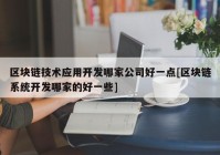 区块链技术应用开发哪家公司好一点[区块链系统开发哪家的好一些]