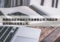 陕西投资区块链的公司有哪些公司[陕西区块链网络科技有限公司]